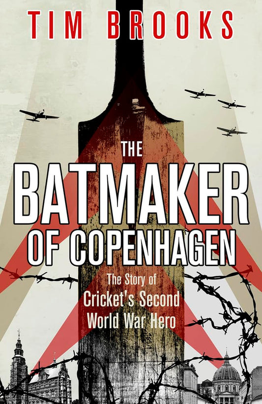 The Batmaker of Copenhagen: The Story of Cricket's Second World War Hero - Tim Brooks