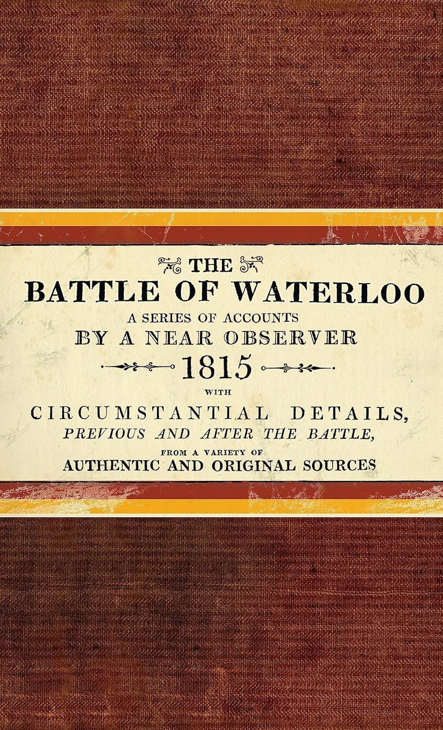 The Battle of Waterloo: A Series of Accounts by a Near Observer