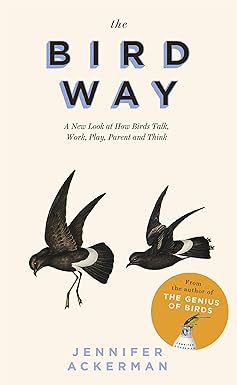 The Bird Way: A New Look at How Birds Talk, Work, Play, Parent, and Think - Jennifer Ackerman