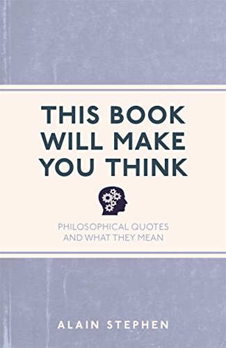 This Book Will Make You Think: Philosophical Quotes and What They Mean - Alain Stephen