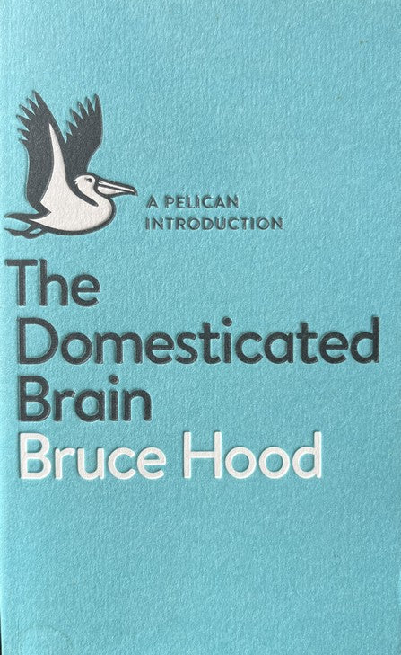 The Domesticated Brain: A Pelican Introduction - Bruce Hood