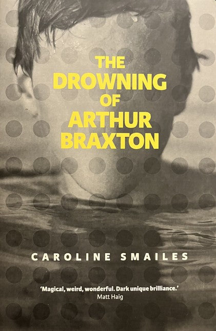 The Drowning of Arthur Braxton - Caroline Smailes