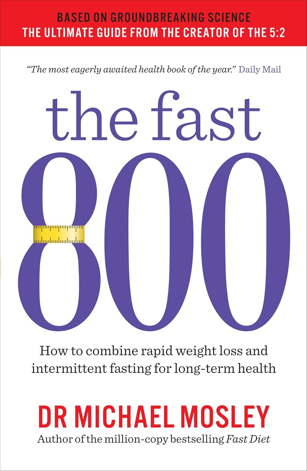 The Fast 800: How to combine rapid weight loss and intermittent fasting for long-term health - Michael Mosley