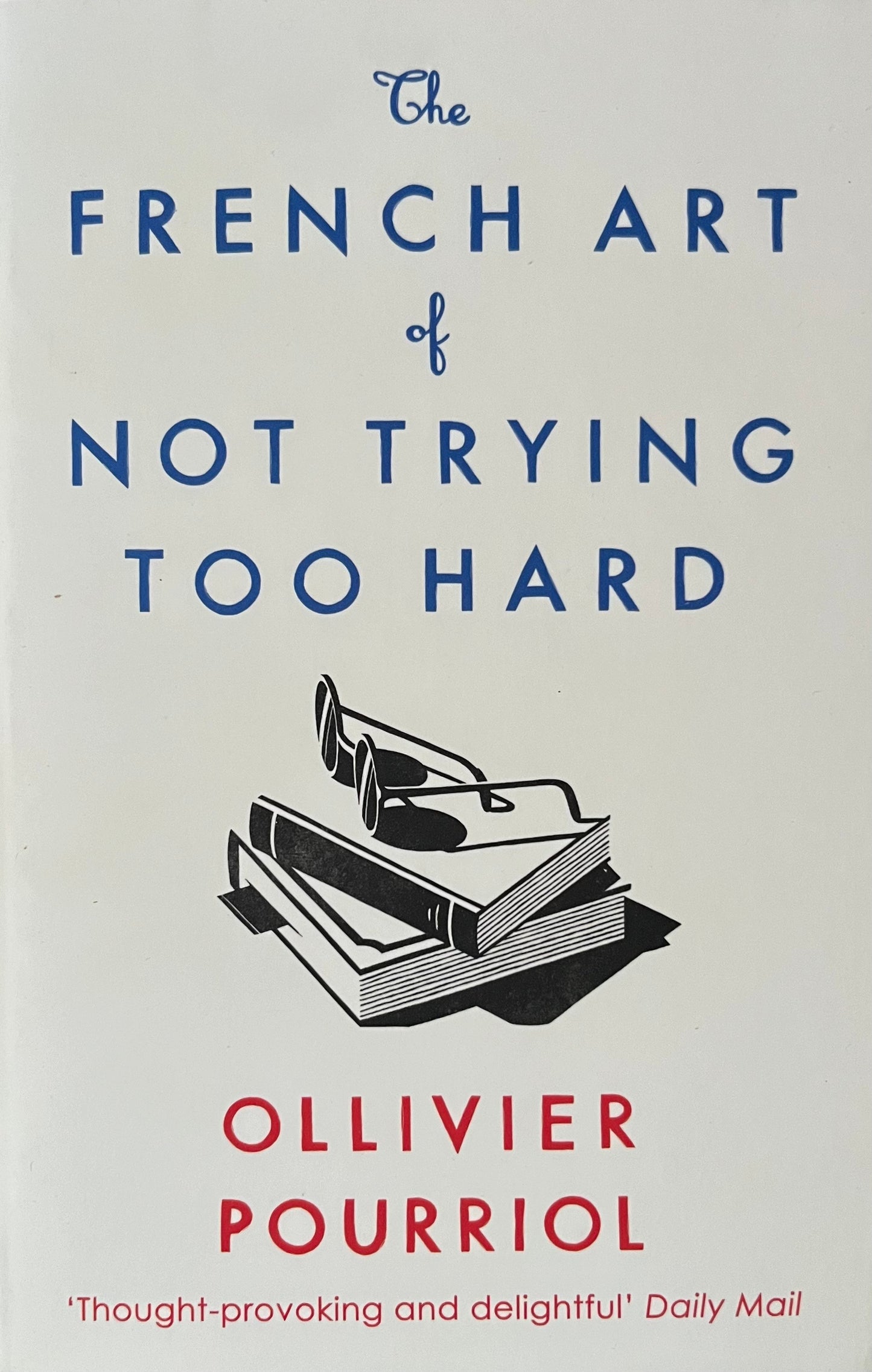 The French Art of Not Trying Too Hard - Ollivier Pourriol