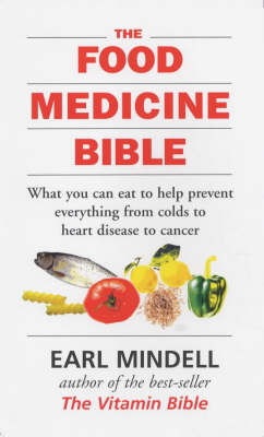 The Food Medicine Bible: What You Can Eat to Help Prevent Everything from Colds to Heart Disease to Cancer - Earl Mindell