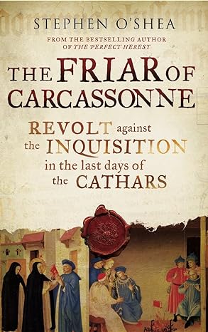 The Friar of Carcassonne: Revolt Against the Inquisition in the Last Days of the Cathars - Stephen O'Shea