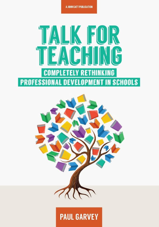 Talk for Teaching: Rethinking Professional Development in Schools - Paul Garvey