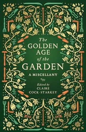 The Golden Age of the Garden: A Miscellany  - Claire Cock-Starkey