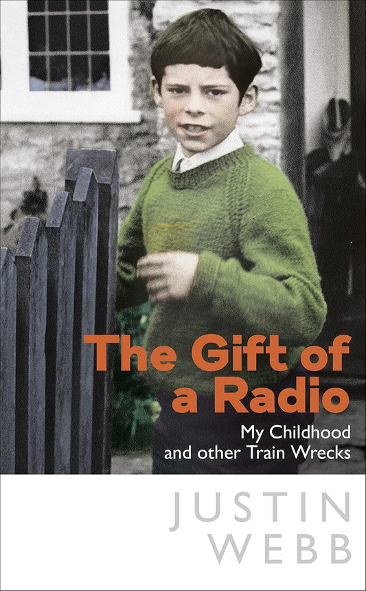 The Gift of a Radio: My Childhood and Other Train Wrecks - Justin Webb