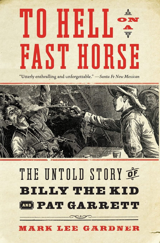To Hell on A Fast Horse: The Untold Story of Billy the Kid and Pat Garrett - Mark Lee Gardner