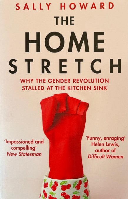 The Home Stretch: Why the Gender Revolution Stalled at the Kitchen Sink - Sally Howard