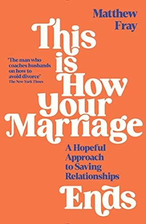 This is How Your Marriage Ends: A Hopeful Approach to Saving Relationships - Matthew Fray