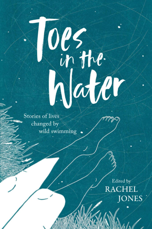 Toes in the Water: Stories of lives changed by wild swimming - Rachel Jones