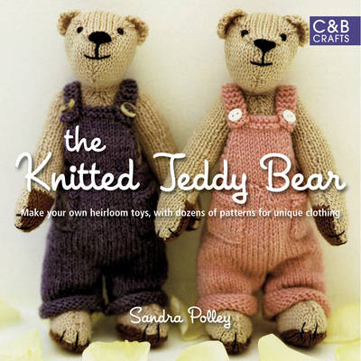 The Knitted Teddy Bear: Make your own heirloom Toys, with dozens of paterns for unique clothing  - Sandra Polley