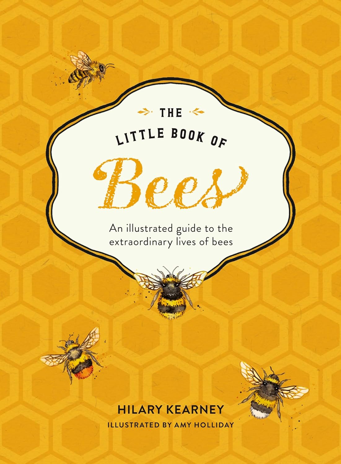 The Little Book of Bees: An Illustrated Guide to the Extraordinary Lives of Bees  - Hilary Kearney | Amy Holliday