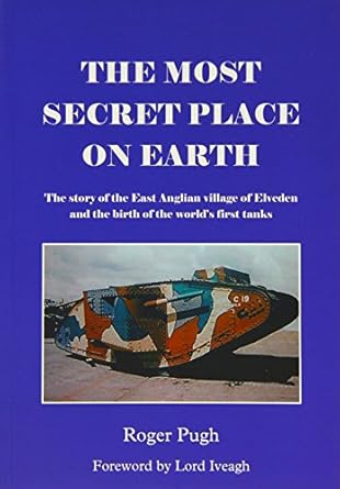 The Most Secret Place on Earth: The Story of the East Anglian Village of Elveden and the Birth of the World's First Tanks - Roger Pugh