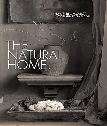 The Natural Home: Creative Interiors Inspired by the Beauty of the Natural World  - Hans Blomquist