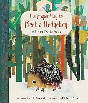 The Proper Way to Meet a Hedgehog and Other How-To Poems - Paul B. Janeczko | Richard Jones