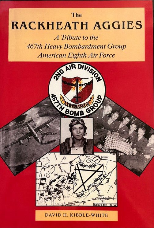 The Rackheath Aggies: A Tribute to the 467th Heavy Bombardment Group American Eighth Air Force - David H. Kibble-White