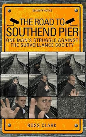 The Road to Southend Pier: One Man's Struggle Against the Surveillance Society - Ross Clark