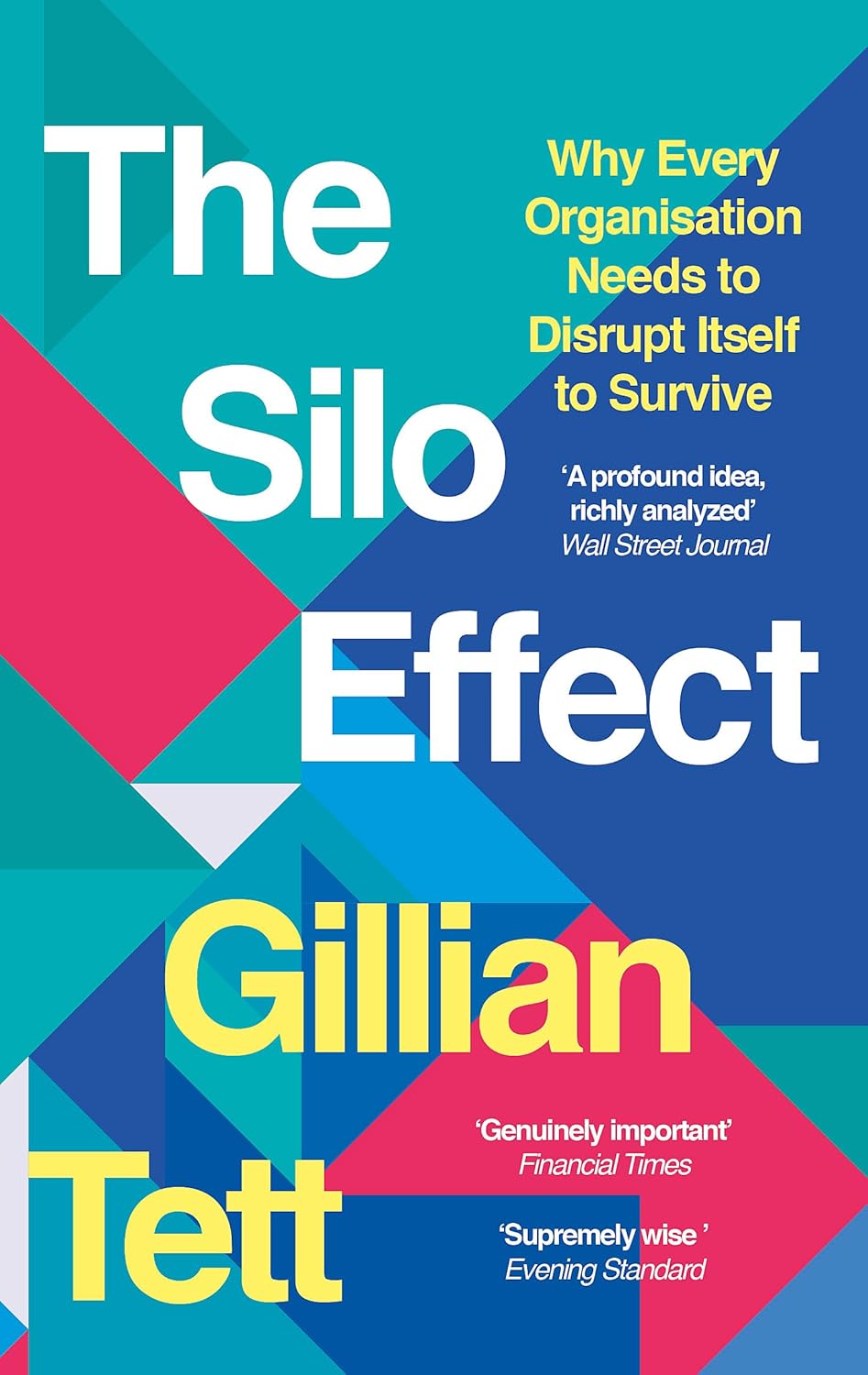 The Silo Effect: Why Every Organisation Needs to Disrupt Itself to Survive - Gillian Tett