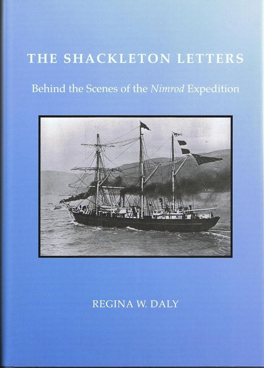 The Shackleton Letters: Behind the Scenes of the Nimrod Expedition - Regina W. Daly - SIGNED