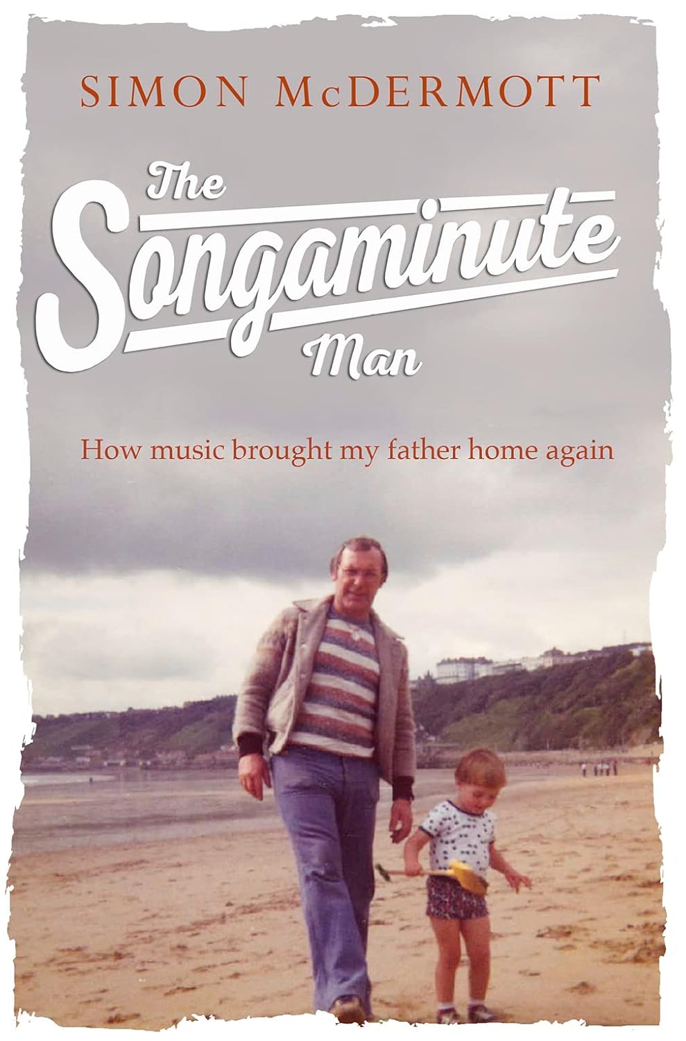 The Songaminute Man: How Music Brought My Father Home Again - Simon McDermott