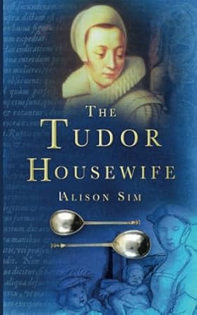 The Tudor Housewife - Alison Sim