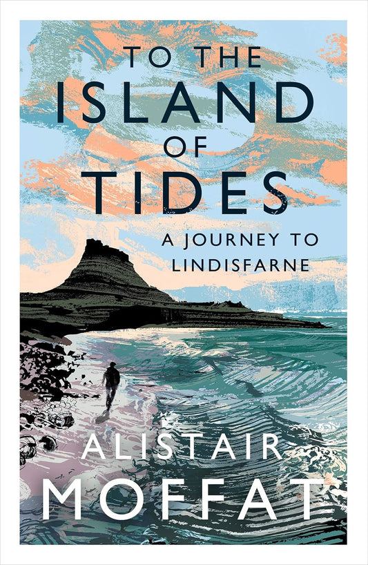 To the Island of Tides, a journey to Lindisfarne - Alistair Moffat