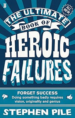 The Ultimate Book of Heroic Failures - Stephen Pile