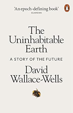 The Uninhabitable Earth: A Story of the Future - David Wallace-Wells