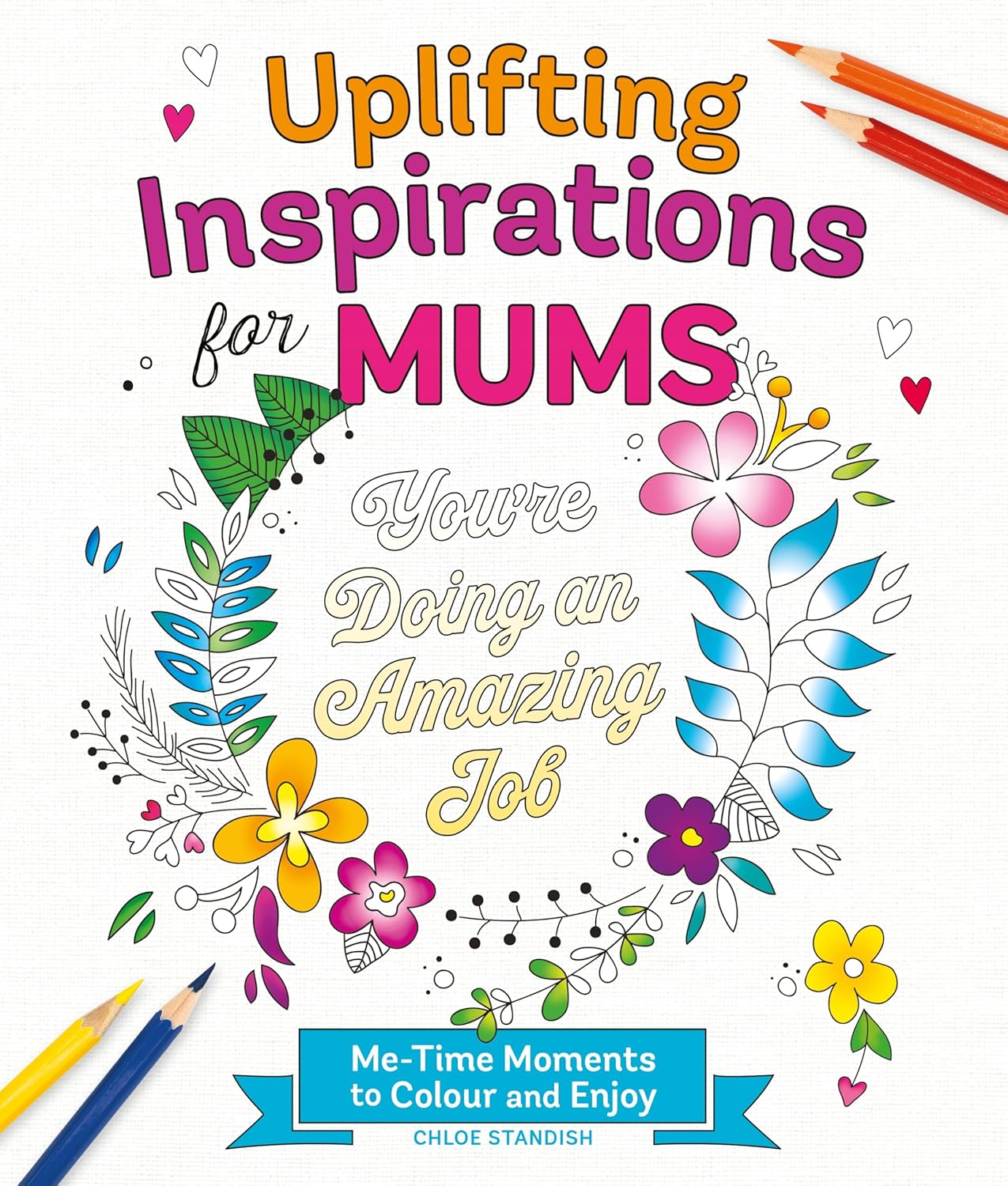 Uplifting Inspriations for Mums: Me-Time Moments to Colour and Enjoy - Chloe Standish