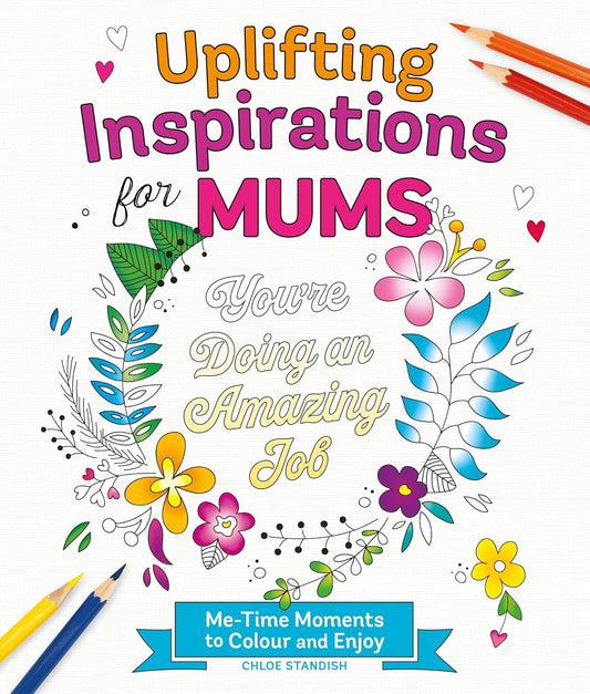 Uplifting Inspriations for Mums: Me-Time Moments to Colour and Enjoy - Chloe Standish