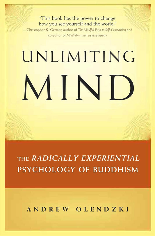 Unlimiting Mind: The Radically Experiential Psychology of Buddhism - Andrew Olendzki