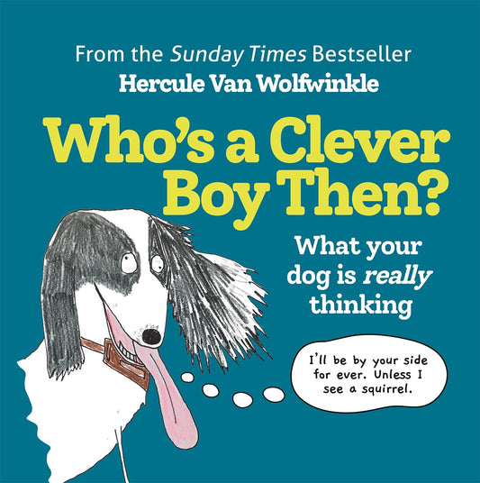 Who's a Clever Boy, Then?: What Your Dog is Really Thinking - Hercule Van Wolfwinkle