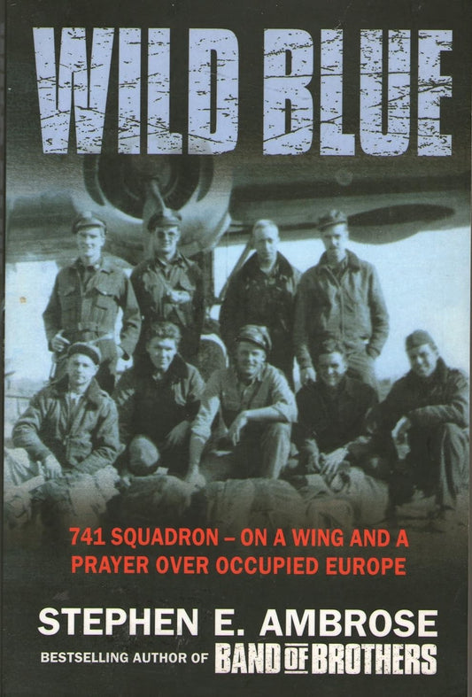 Wild Blue: 741 Squadron: On A Wing And A Prayer Over Occupied Europe - Stephen E. Ambrose