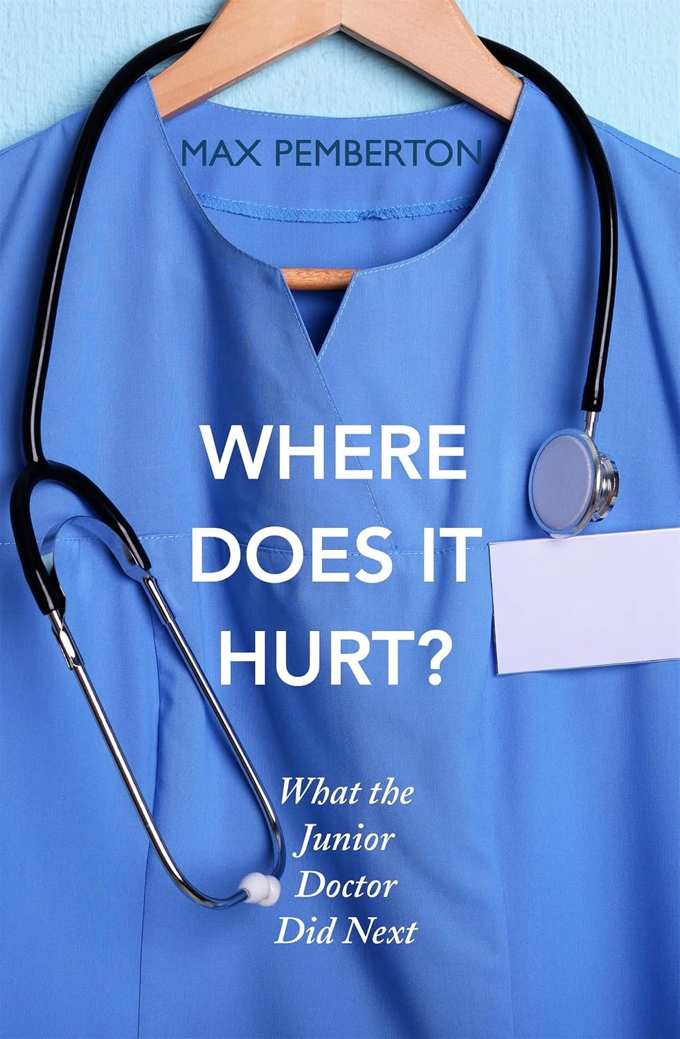 Where Does it Hurt?: What the Junior Doctor did next - Max Pemberton