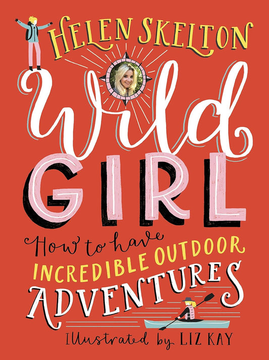Wild Girl: How To Have Incredible Outdoor Adventures - Helen Skelton