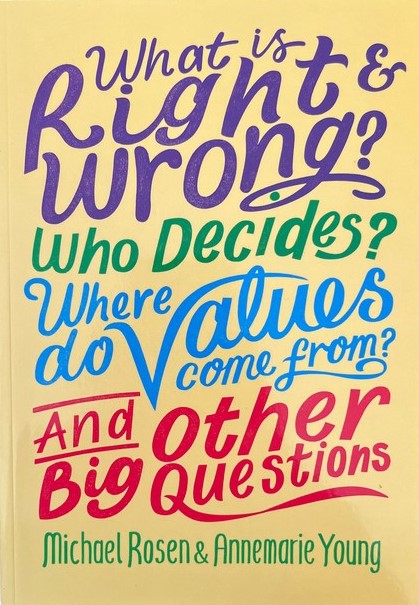 What is Right and Wrong? Who Decides? Where Do Values Come From? And Other Big Questions - Michael Rosen