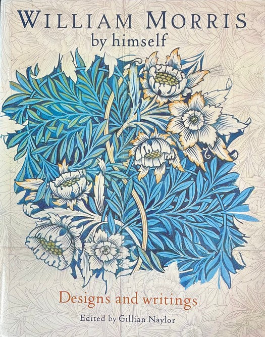 William Morris by Himself: Designs and Writings - Gillian Naylor