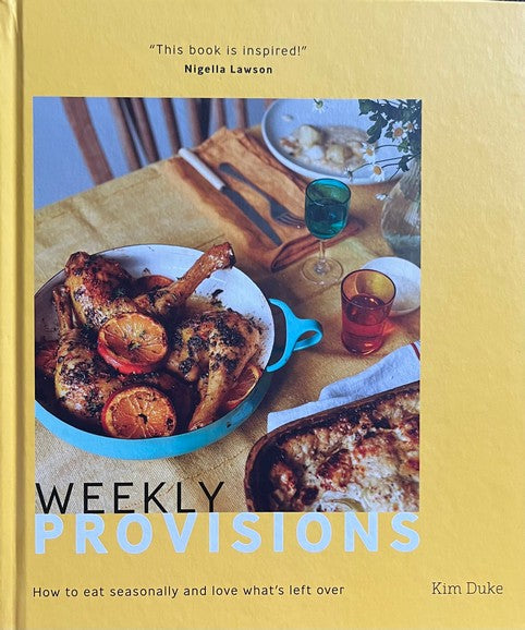 Weekly Provisions: How to eat seasonally and love what's left over - Kim Duke