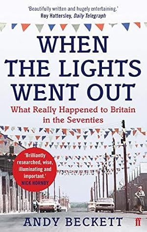 When The Lights Went Out: What Really Happened to Britain in the Seventies - Andy Beckett