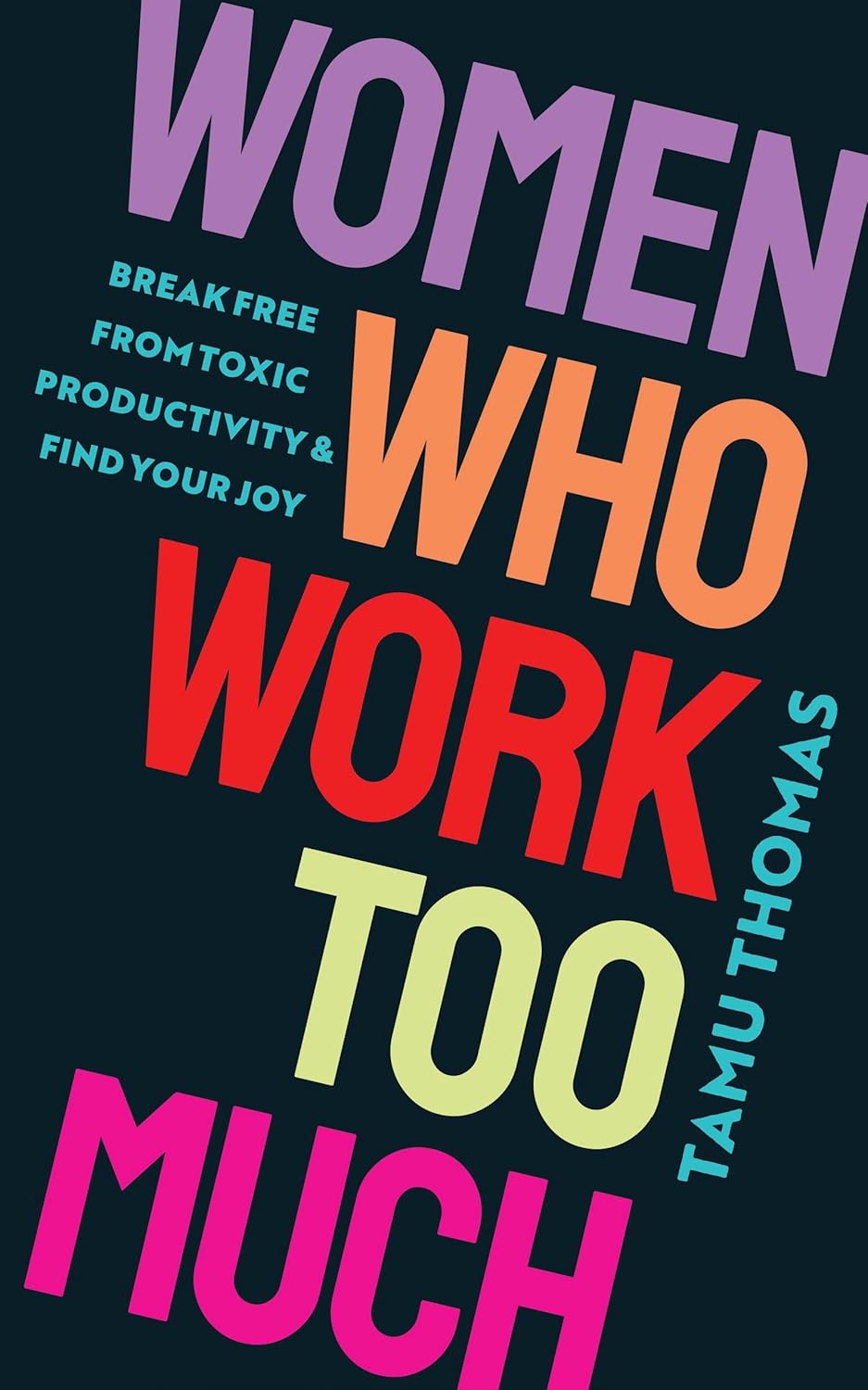 Women Who Work Too Much: Break Free from Toxic Productivity and Find Your Joy - Tamu Thomas