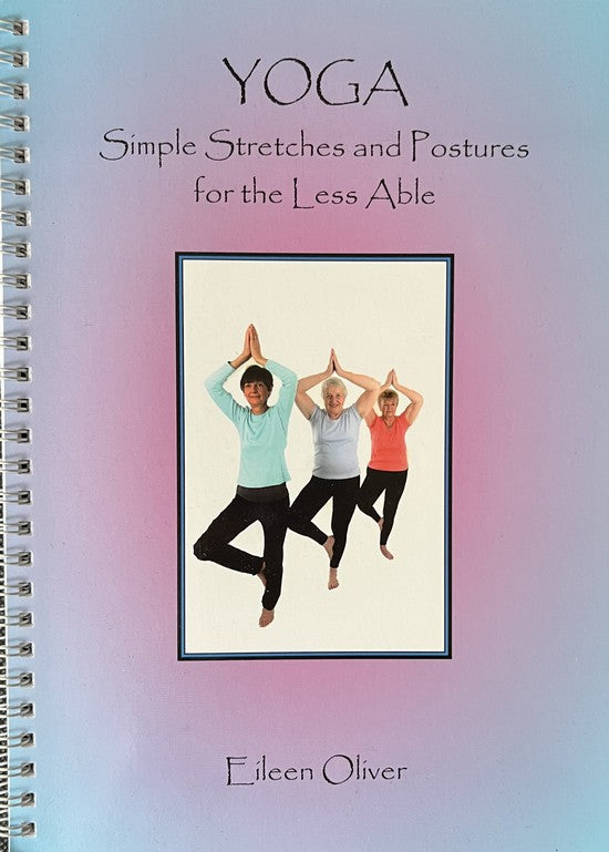 Yoga: Simple Stretches and Postures for the Less Able - Eileen Oliver