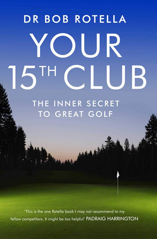 Your 15th Club: The Inner Secret to Great Golf - Dr Bob Rotella