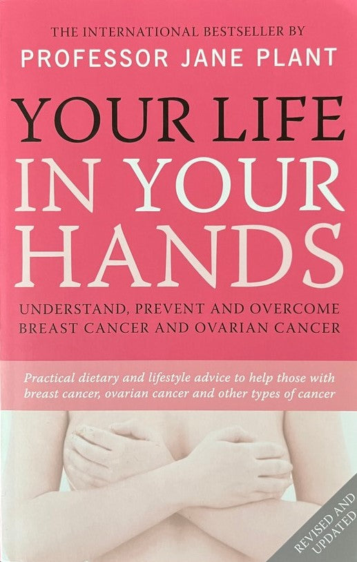 Your Life in Your Hands: Understand, Prevent and Overcome Breast Cancer and Ovarian Cancer - Professor Jane Plant