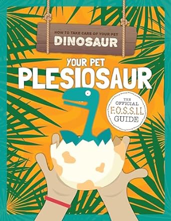 How to Take Care of Your Pet Dinosaur: Your Pet Plesiosaur - Kirsty Holmes