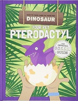 How to Take Care of Your Pet Dinosaur: Your Pet Pterodactyl - Kirsty Holmes