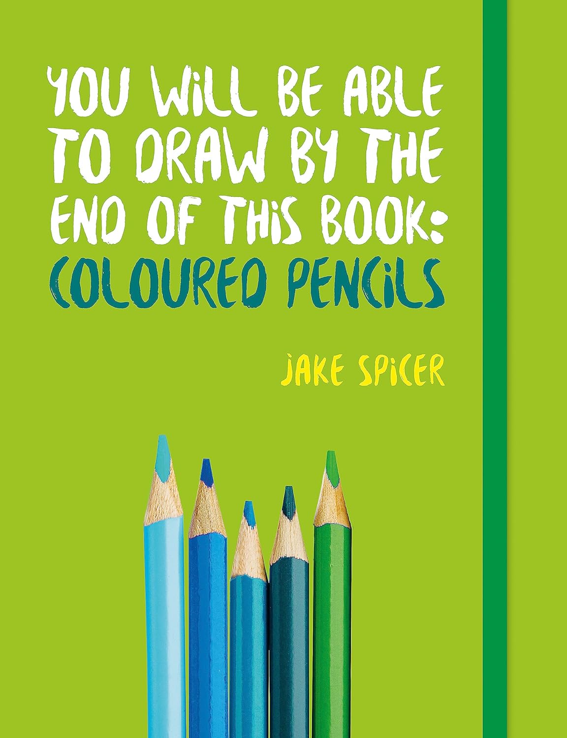 You Will Be Able to Draw by the End of This Book: Coloured Pencils - Jake Spicer