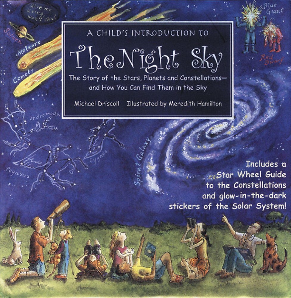 A Child's Introduction To The Night Sky: The Story of the Stars, Planets, and Constellations, and How You Can Find Them in the Sky - Michael Driscoll | Meredith Hamilton